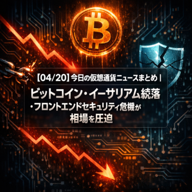 【04/20】今日の仮想通貨ニュースまとめ｜ビットコイン・イーサリアム続落・フロントエンドセキュリティ危機が相場を圧迫
