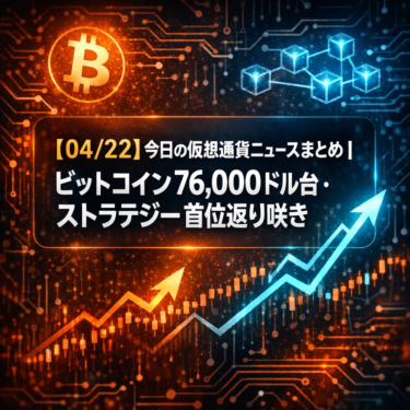 【04/22】今日の仮想通貨ニュースまとめ｜ビットコイン76,000ドル台・ストラテジー首位返り咲き