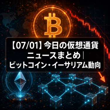 【07/01】今日の仮想通貨ニュースまとめ|ビットコイン・イーサリアム動向