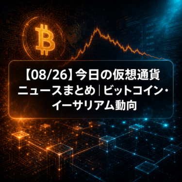【08/26】今日の仮想通貨ニュースまとめ｜ビットコイン・イーサリアム動向